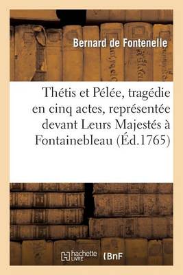 Thï¿½tis Et Pï¿½lï¿½e, Tragï¿½die En Cinq Actes, Reprï¿½sentï¿½e Devant Leurs Majestï¿½s ï¿½ Fontainebleau