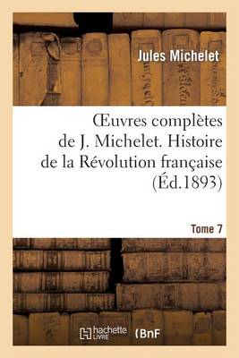 Oeuvres Complï¿½tes de J. Michelet. T. 7 Histoire de la Rï¿½volution Franï¿½aise