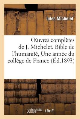 Oeuvres Complï¿½tes de J. Michelet. Bible de l'Humanitï¿½, Une Annï¿½e Du Collï¿½ge de France