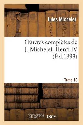 Oeuvres Complï¿½tes de J. Michelet. T. 10 Henri IV