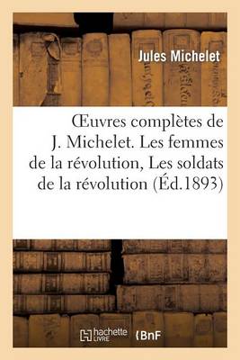 Oeuvres Complï¿½tes de J. Michelet. Les Femmes de la Rï¿½volution, Les Soldats de la Rï¿½volution