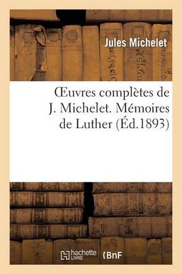 Oeuvres Complï¿½tes de J. Michelet. Mï¿½moires de Luther