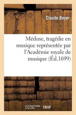 Mï¿½duse, Tragï¿½die En Musique Reprï¿½sentï¿½e Par l'Acadï¿½mie Royale de Musique