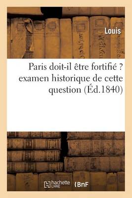 Paris Doit-Il ï¿½tre Fortifiï¿½ ? Examen Historique de Cette Question
