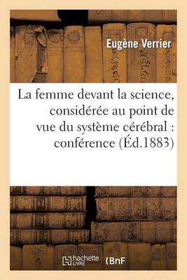 La Femme Devant La Science, Considï¿½rï¿½e Au Point de Vue Du Systï¿½me Cï¿½rï¿½bral