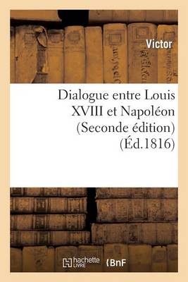 Dialogue Entre Louis XVIII Et Napolï¿½on (Seconde ï¿½dition)