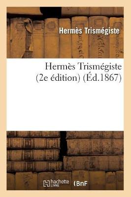 Hermï¿½s Trismï¿½giste (2e ï¿½dition) (ï¿½d.1867)