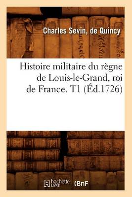 Histoire militaire du regne de Louis-le-Grand, roi de France. T1 (Ed.1726)
