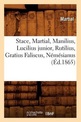 Stace, Martial, Manilius, Lucilius junior, Rutilius, Gratius Faliscus, Nemesianus (Ed.1865)