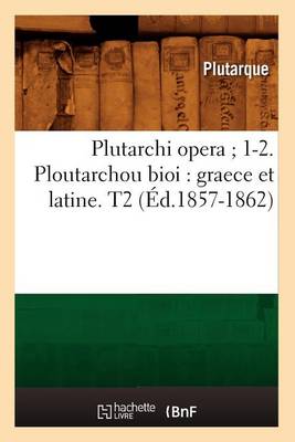 Plutarchi Opera 1-2. Ploutarchou Bioi