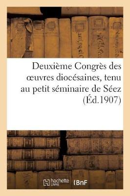 Deuxiï¿½me Congrï¿½s Des Oeuvres Diocï¿½saines, Tenu Au Petit Sï¿½minaire de Sï¿½ez