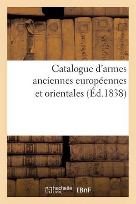 Catalogue d'Armes Anciennes Europï¿½ennes Et Orientales, Objets d'Art Et de Curiositï¿½