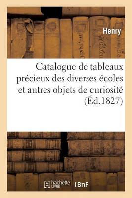 Catalogue de Tableaux Prï¿½cieux Des Diverses ï¿½coles Et Autres Objets de Curiositï¿½