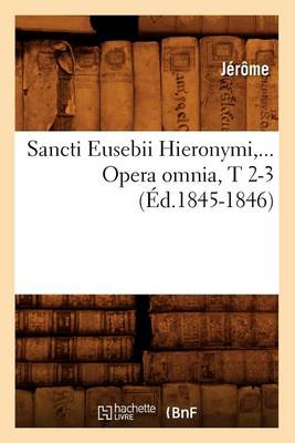 Sancti Eusebii Hieronymi. Opera omnia, Tomes 2-3 (Ed.1845-1846)