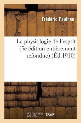 La Physiologie de l'Esprit (5e ï¿½dition Entiï¿½rement Refondue)
