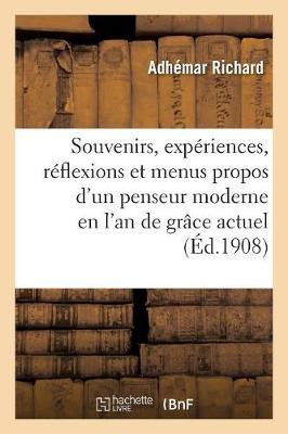 Souvenirs, Expï¿½riences, Rï¿½flexions Et Menus Propos d'Un Penseur Moderne En l'An de Grï¿½ce Actuel