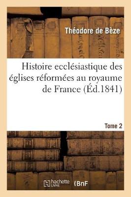 Histoire Ecclï¿½siastique Des ï¿½glises Rï¿½formï¿½es Au Royaume de France. T.2