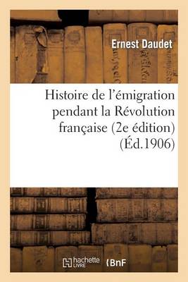 Histoire de l'ï¿½migration Pendant La Rï¿½volution Franï¿½aise (2e ï¿½dition)
