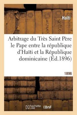 Arbitrage Du Trï¿½s Saint Pï¿½re Le Pape Entre La Rï¿½publique d'Haï¿½ti Et La Rï¿½publique Dominicaine