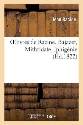 Oeuvres de Racine. Bajazet, Mithridate, Iphigï¿½nie