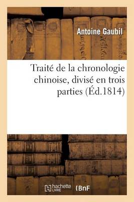 Traitï¿½ de la Chronologie Chinoise, Divisï¿½ En Trois Parties