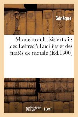 Morceaux Choisis Extraits Des Lettres ï¿½ Lucilius Et Des Traitï¿½s de Morale