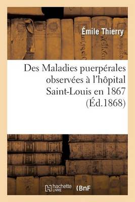 Des Maladies Puerpï¿½rales Observï¿½es ï¿½ l'Hï¿½pital Saint-Louis En 1867