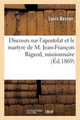 Discours Sur l'Apostolat Et Le Martyre de M. Jean-Franï¿½ois Rigaud, Missionnaire