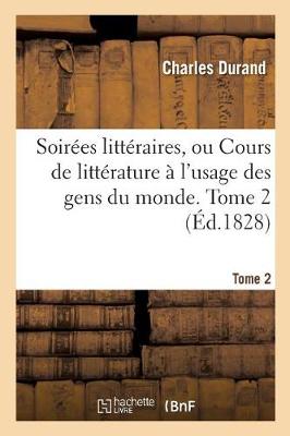 Soirï¿½es Littï¿½raires, Ou Cours de Littï¿½rature ï¿½ l'Usage Des Gens Du Monde. Tome 2