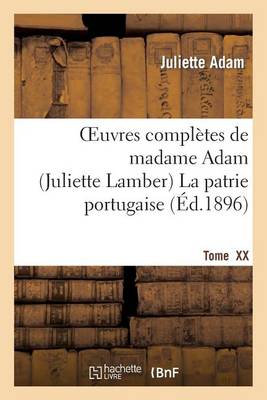Oeuvres Complï¿½tes de Madamme Adam (Juliette Lamber). Tome XX, La Patrie Portugaise