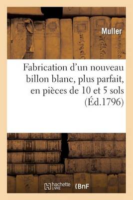 Fabrication d'Un Nouveau Billon Blanc, Plus Parfait, En Piï¿½ces de 10 Et 5 Sols, Cinq Dï¿½cimes