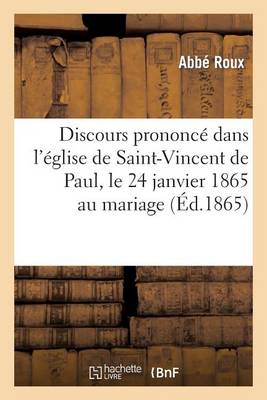 Discours Prononcï¿½ Dans l'ï¿½glise de Saint-Vincent de Paul, Le 24 Janvier 1865 Au Mariage