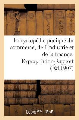 Encyclopï¿½die Pratique Du Commerce, de l'Industrie Et de la Finance. Expropriation-Rapport