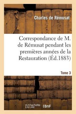 Correspondance de M. de Rï¿½musat Pendant Les Premiï¿½res Annï¿½es de la Restauration