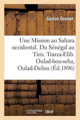 Une Mission Au Sahara Occidental. Du Sï¿½nï¿½gal Au Tiris. Trarza-Elib. Oulad-Bou-Seba, Oulad-Delim