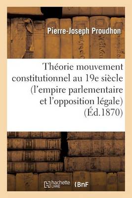 Thï¿½orie Du Mouvement Constitutionnel Au 19e Siï¿½cle (l'Empire Parlementaire Et l'Opposition Lï¿½gale)