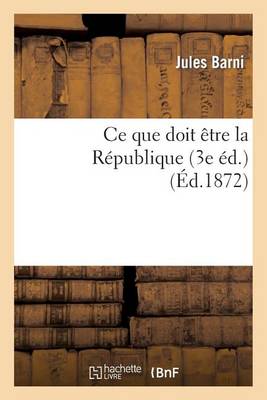 Ce Que Doit ï¿½tre La Rï¿½publique (3e ï¿½d.)