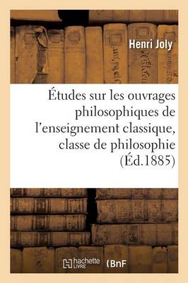 ï¿½tudes Sur Les Ouvrages Philosophiques de l'Enseignement Classique, Classe de Philosophie