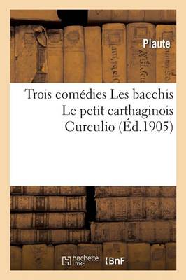 Trois Comï¿½dies Les Bacchis Le Petit Carthaginois Curculio