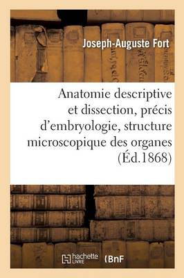 Anatomie Descriptive Et Dissection, Pr cis d'Embryologie Avec La Structure Microscopique Des Organes