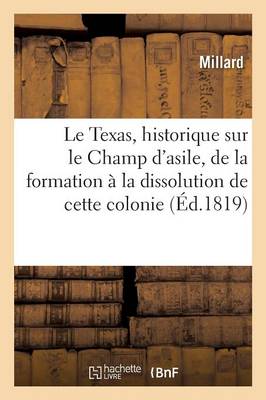 Le Texas, Notice Historique Sur Le Champ d'Asile, de la Formation ï¿½ La Dissolution de Cette Colonie