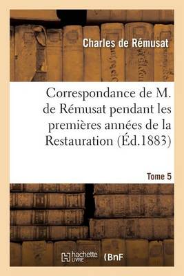 Correspondance Pendant Les Premiï¿½res Annï¿½es de la Restauration Tome 5
