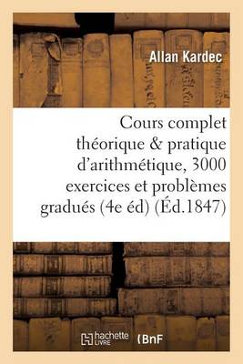 Cours Complet Thï¿½orique Et Pratique d'Arithmï¿½tique, 3000 Exercices Et Problï¿½mes Graduï¿½s