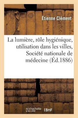 de la Lumiï¿½re, de Son Rï¿½le Hygiï¿½nique, de Son Utilisation Dans Les Villes