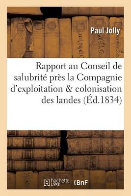Rapport Au Conseil de Salubritï¿½ Instituï¿½ Prï¿½s La Compagnie d'Exploitation Colonisation Des Landes