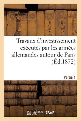 Travaux d'Investissement Ex cut s Par Les Arm es Allemandes Autour de Paris. Partie 1 Planches