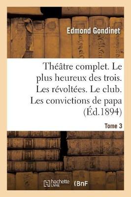 Thï¿½ï¿½tre Complet. Le Plus Heureux Des Trois. Les Rï¿½voltï¿½es. Le Club. Tome 3