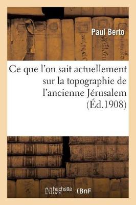 Ce Que l'On Sait Actuellement Sur La Topographie de l'Ancienne Jï¿½rusalem