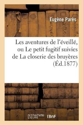 Les Aventures de l'ï¿½veillï¿½, Ou Le Petit Fugitif Suivies de la Closerie Des Bruyï¿½res