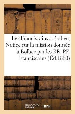 Les Franciscains ï¿½ Bolbec, Ou Notice Sur La Mission Donnï¿½e ï¿½ Bolbec Par Les Rr. Pp. Franciscains